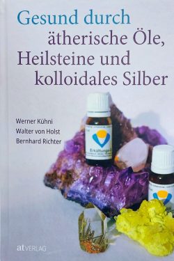 Gesund durch ätherische Öle, Heilsteine und kolloidales Silber